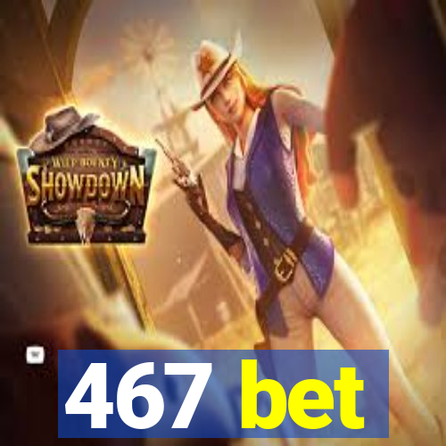 467 bet